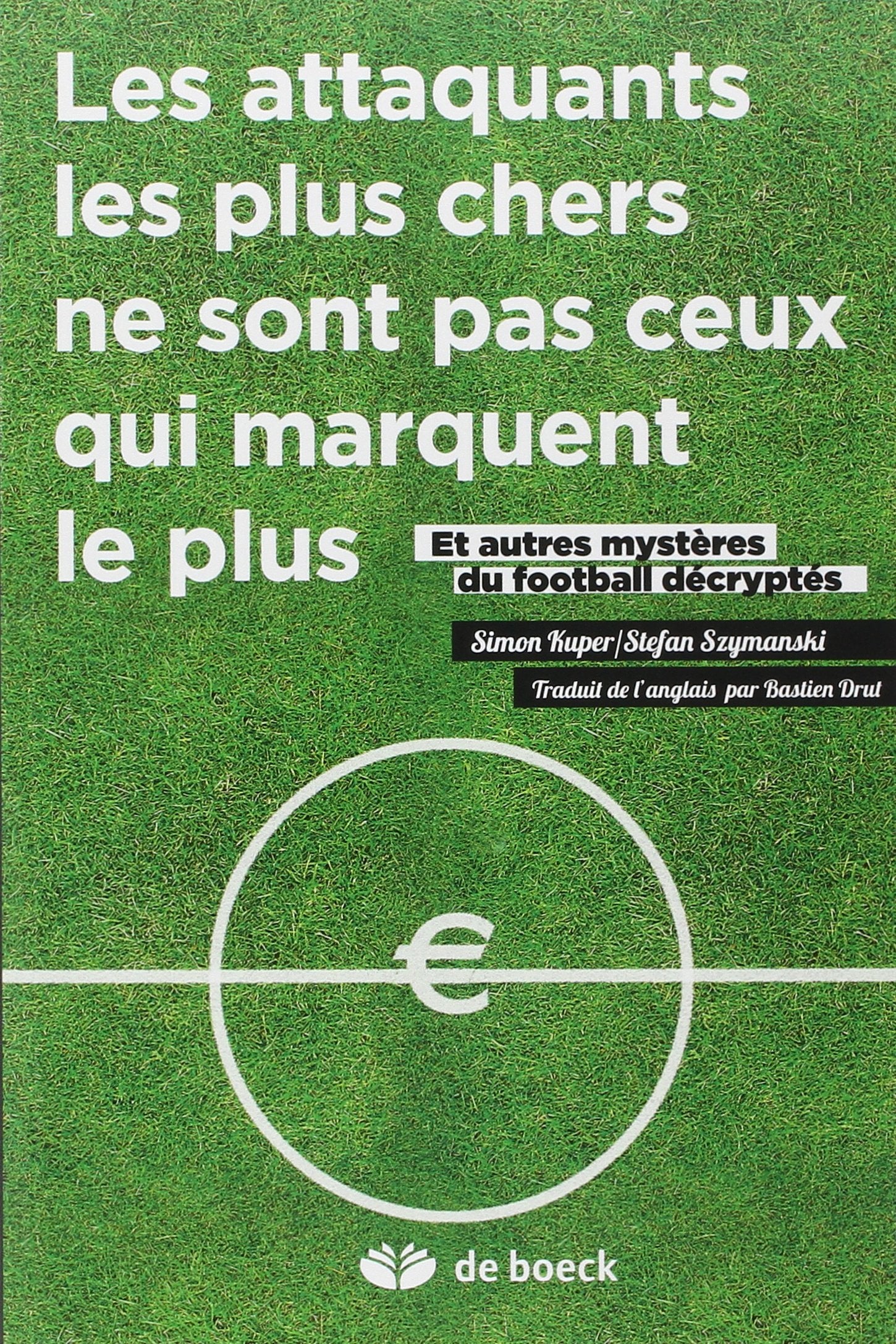 Les attaquants les plus chers ne sont pas ceux qui marquent le plus : Et autres mystères du football décryptés 9782804171537