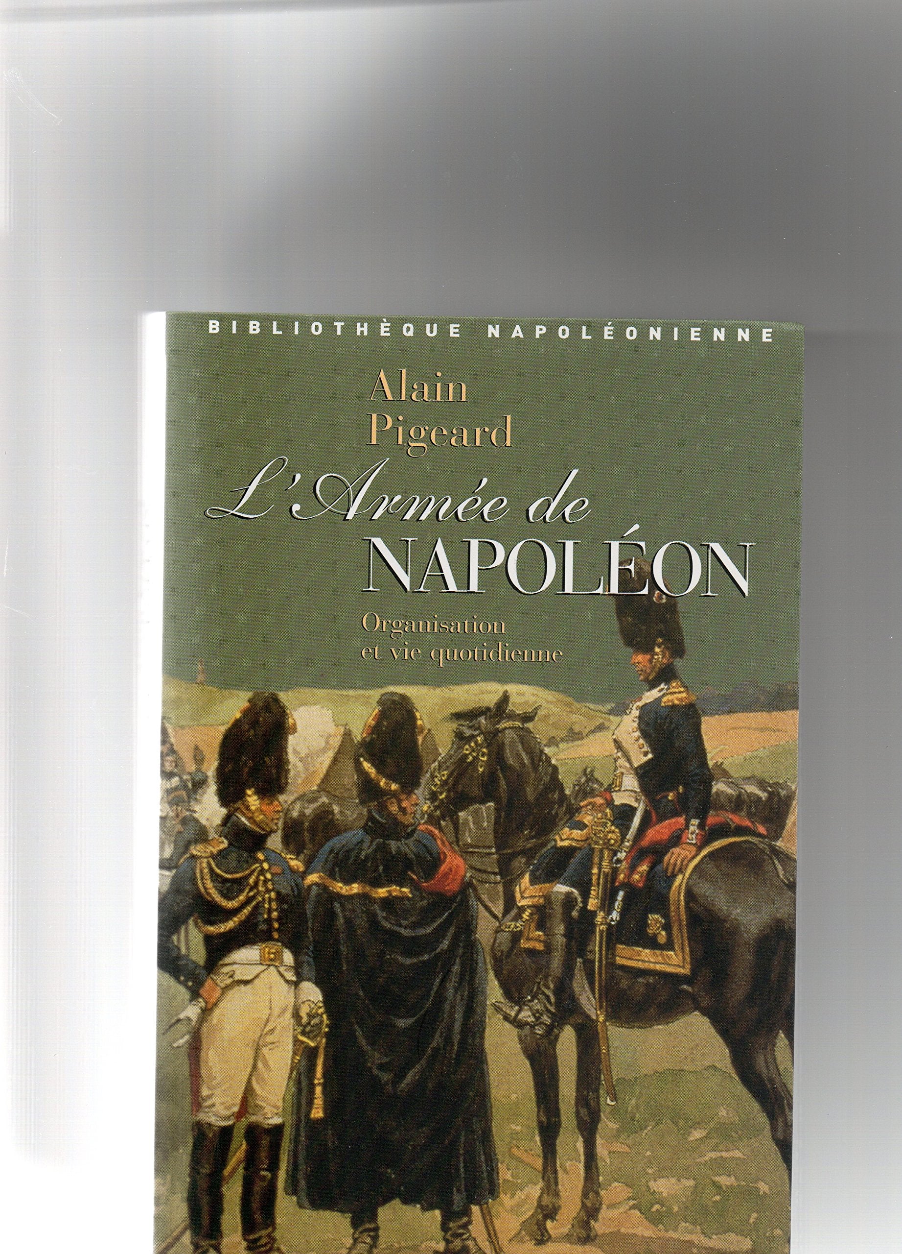 L'armée de Napoléon : Organisation et vie quotidienne 9782702874158