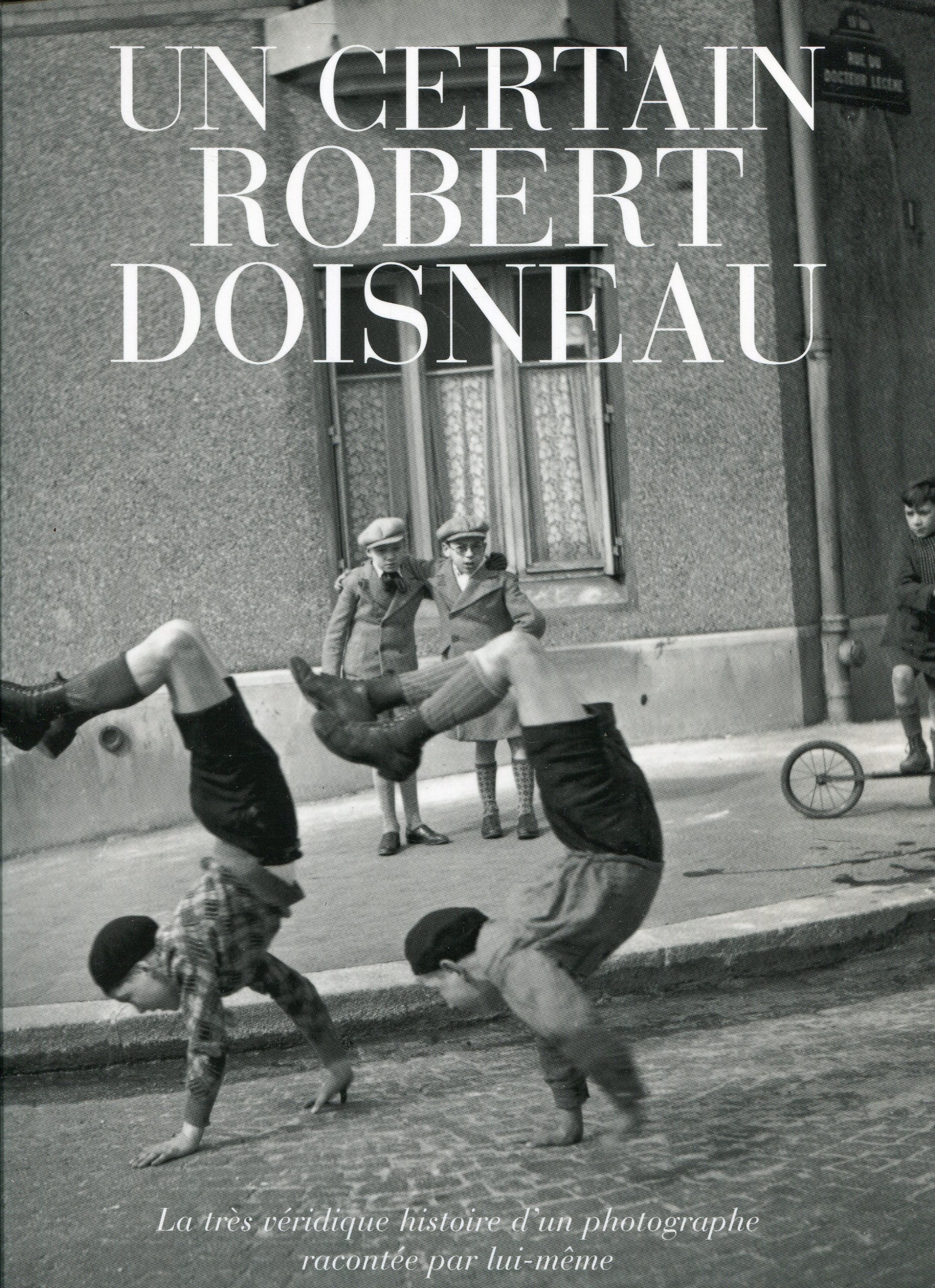 Un certain Robert Doisneau : la très véridique histoire d'un photographe racontée par lui-même 9782842771911