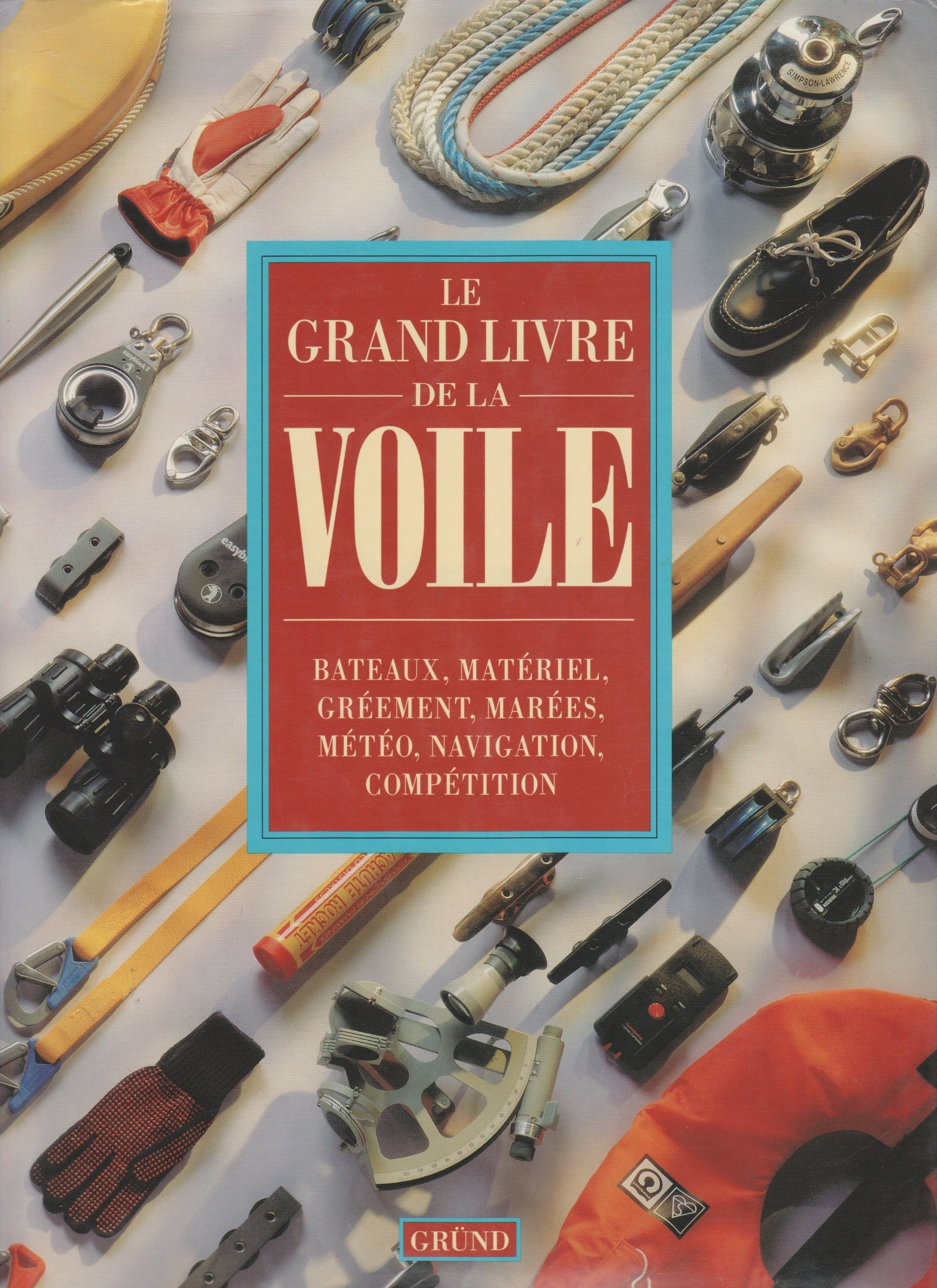 Le grand livre de la voile: Bateaux, matériel, gréement, marées, météo, navigation, compétition 9782700058550