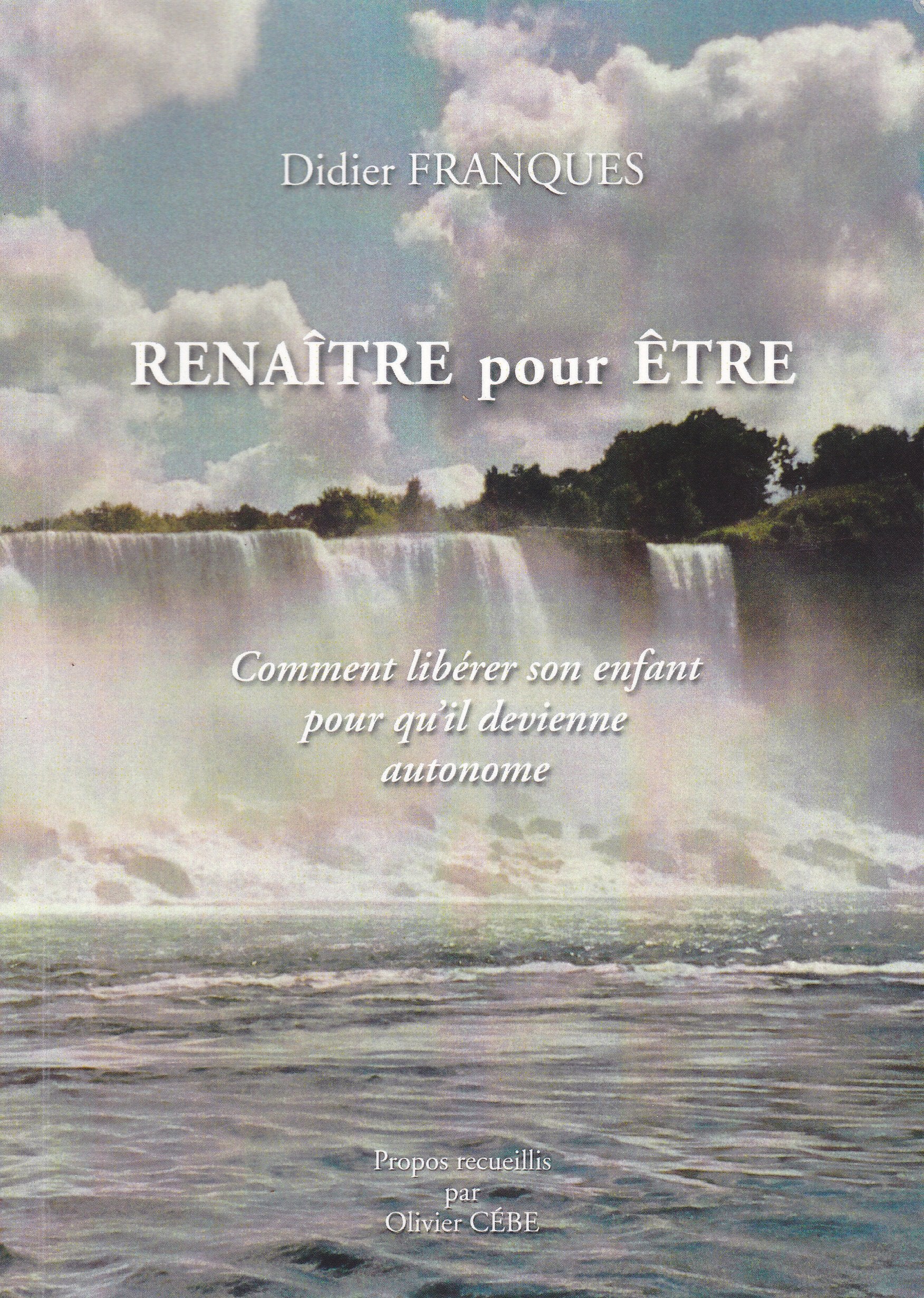 Renaître pour être Comment libérer son enfant pour qu'il devienne autonome. 9782952857758