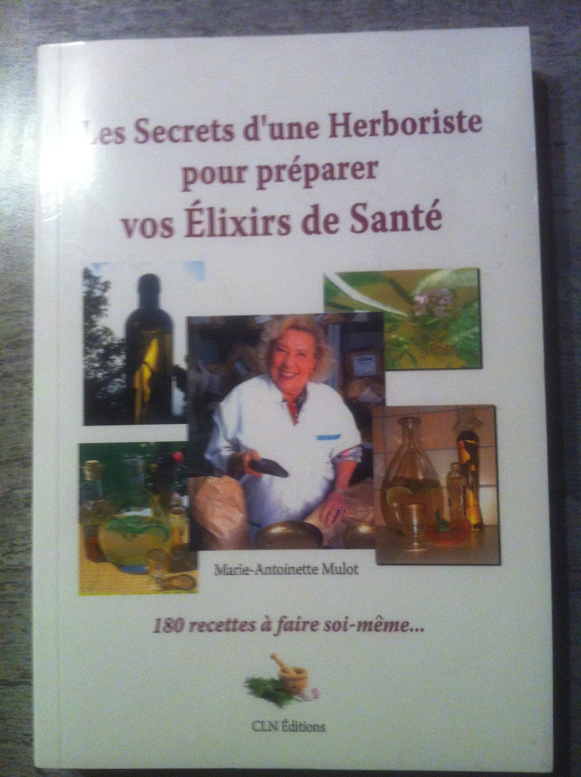 Les secrets d'une herboriste pour préparer vos élixirs de santé - 180 recettes à faire soi-même 9782354710354