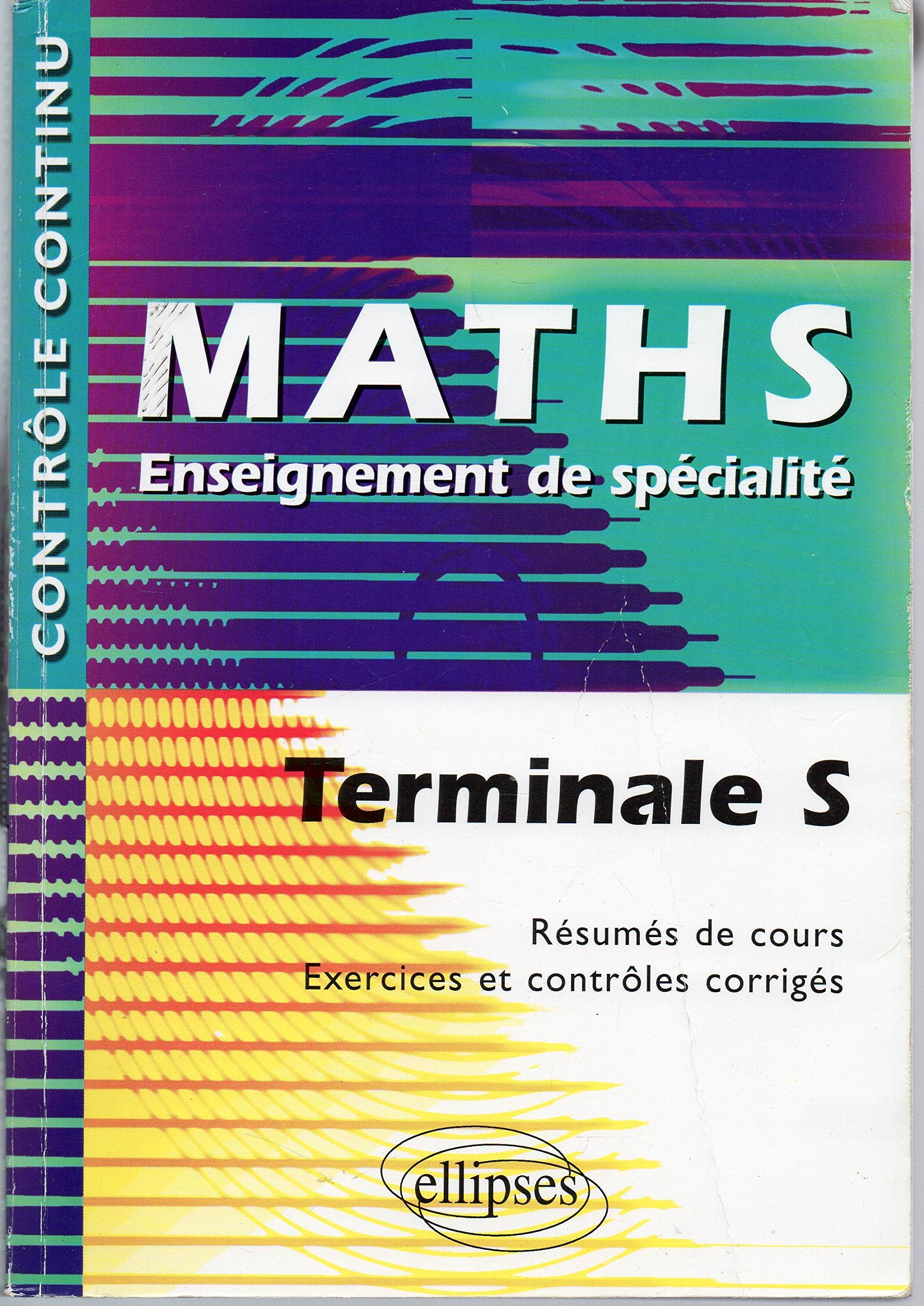 Maths : Terminale S, Enseignement de spécialité - Résumés de cours, Exercices et contrôles corrigés 9782729816889