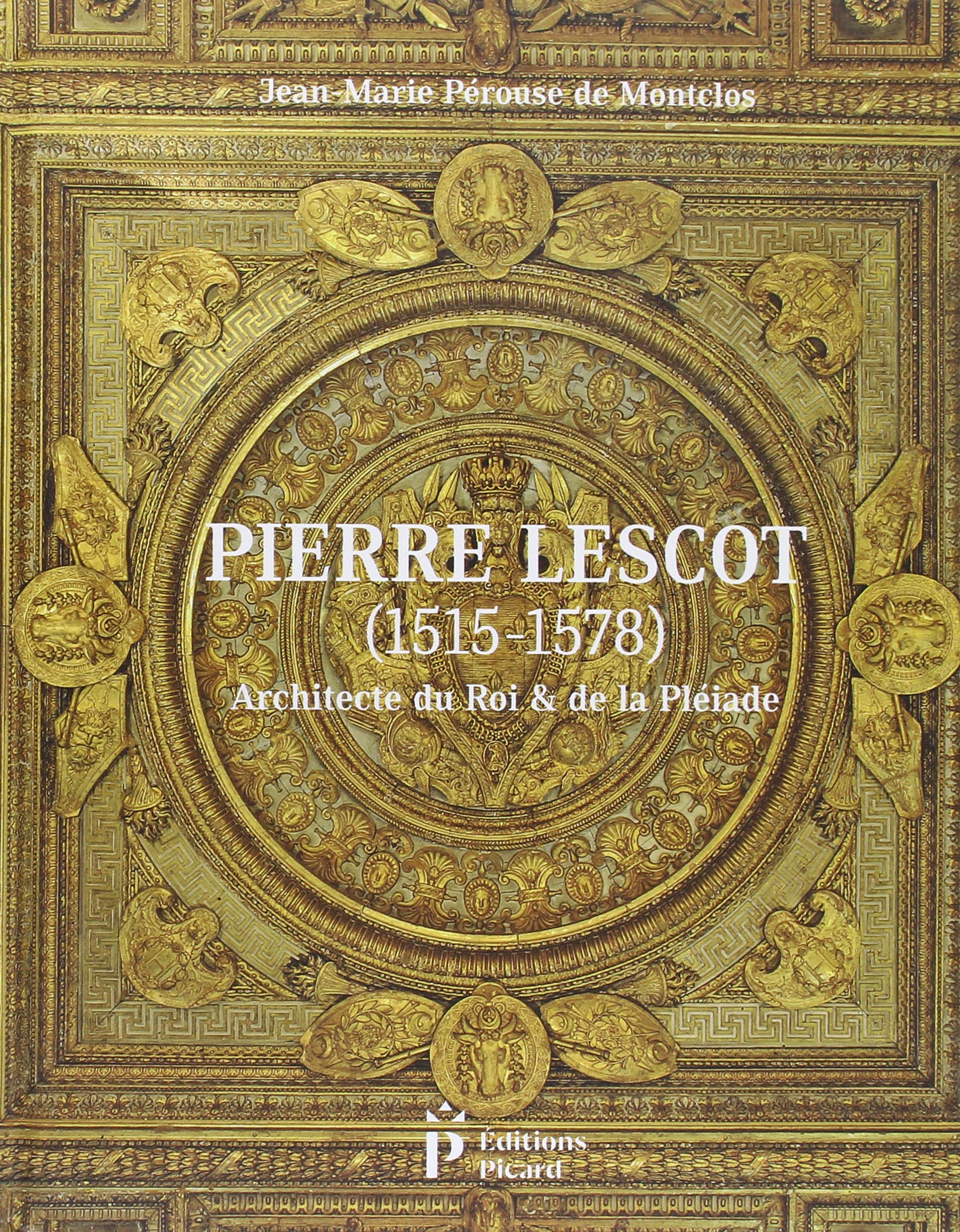 Pierre Lescot (1515-1578): Architecte du roi et de la Pléiade 9782708410251