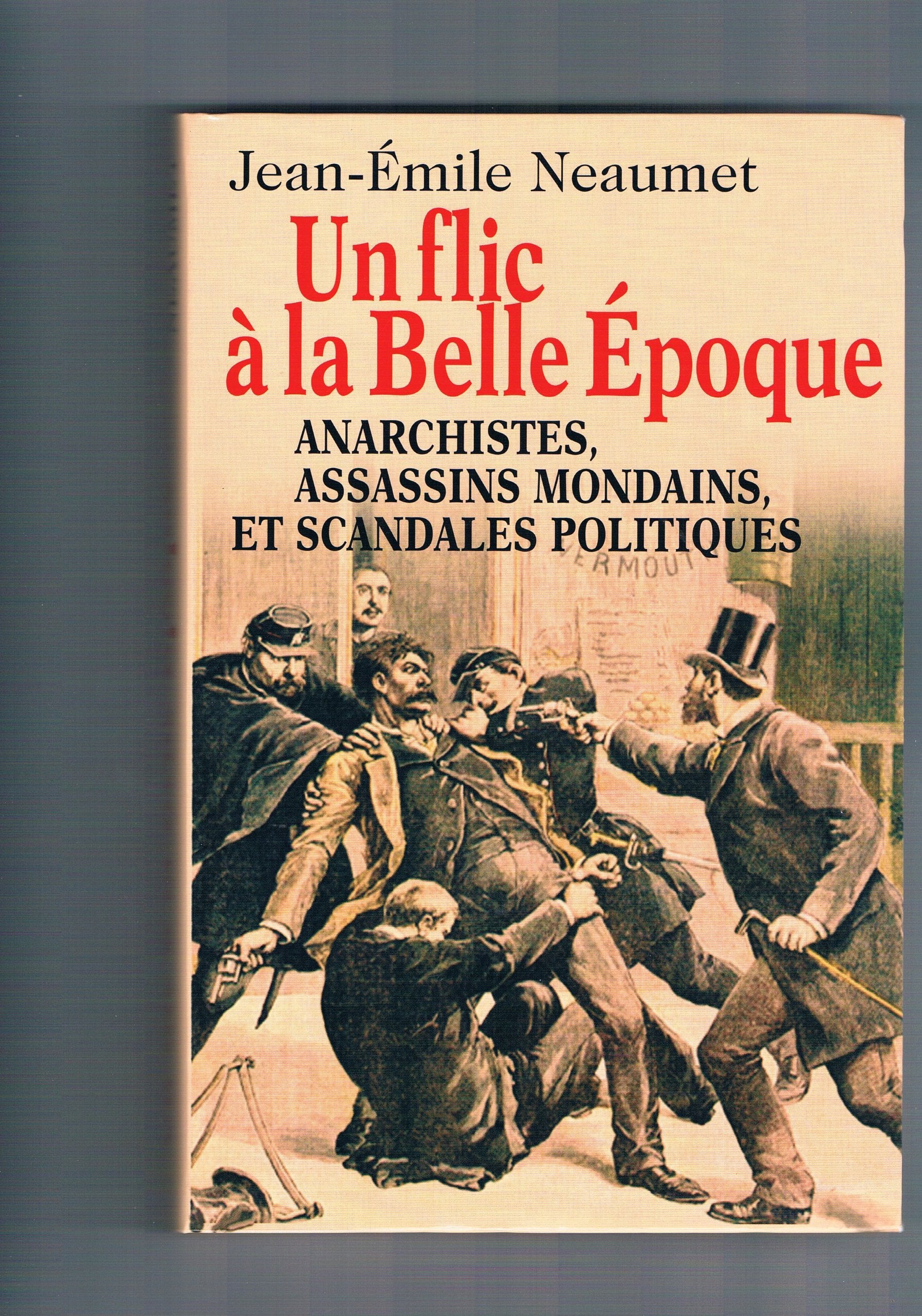 Un Flic A La Belle Epoque : Anarchistes, Assassins Mondains Et Scandales Politiques 9782702815786