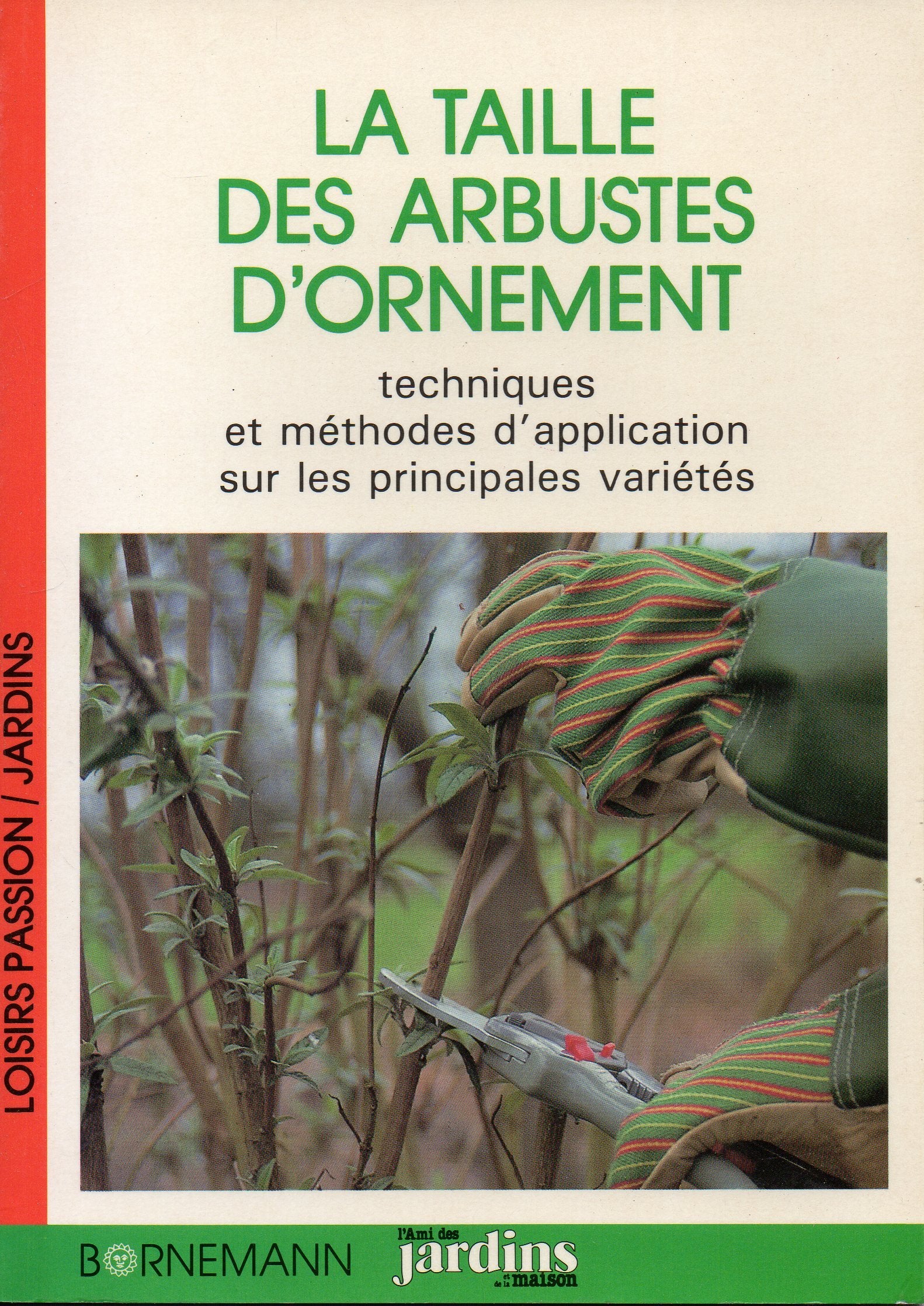 La Taille Des Arbustes D'Ornement. Techniques Et Methodes D'Application Sur Les Principales Varietes 9782851824370