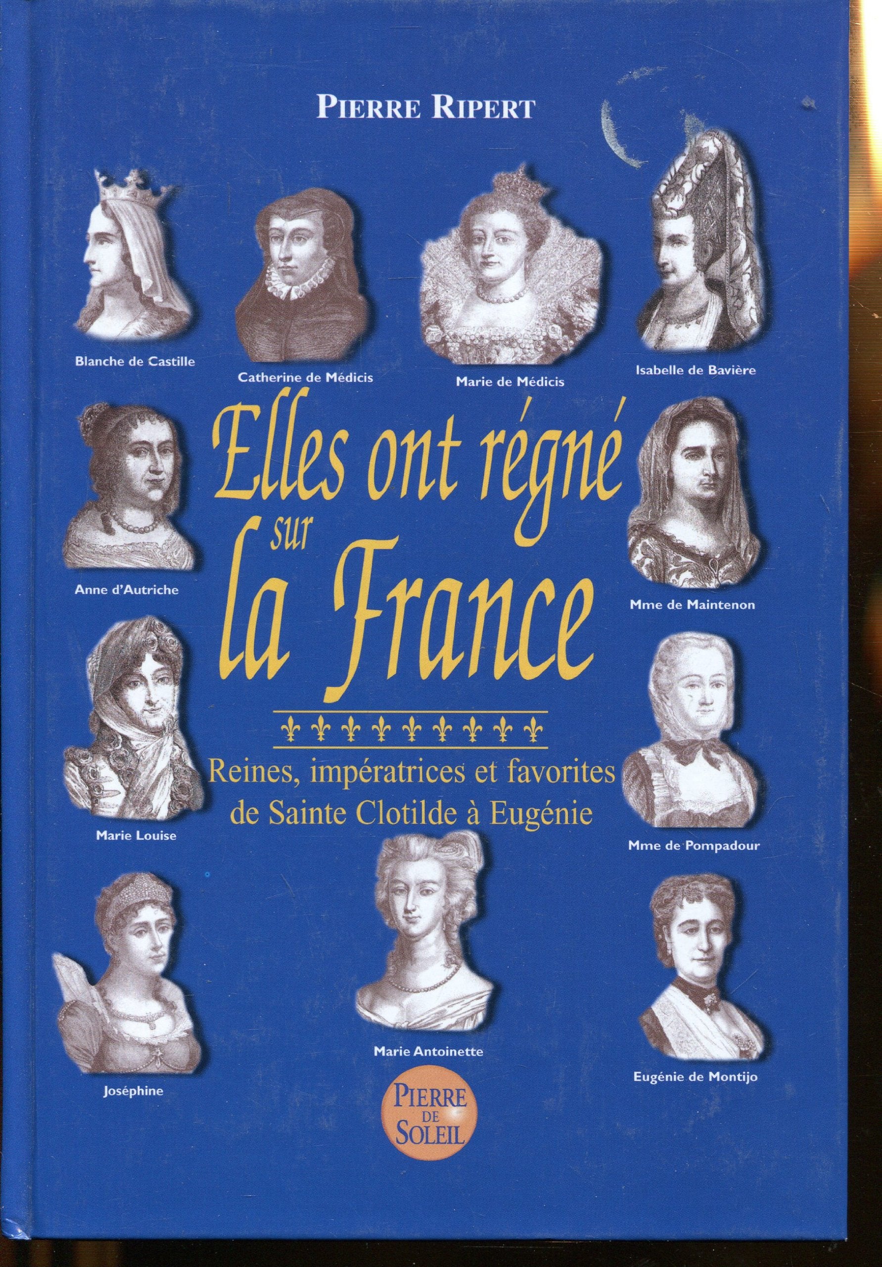 Elles ont régné sur la France : Reines, impératrices et favorites de Sainte Clotilde à Eugénie 9782846970112