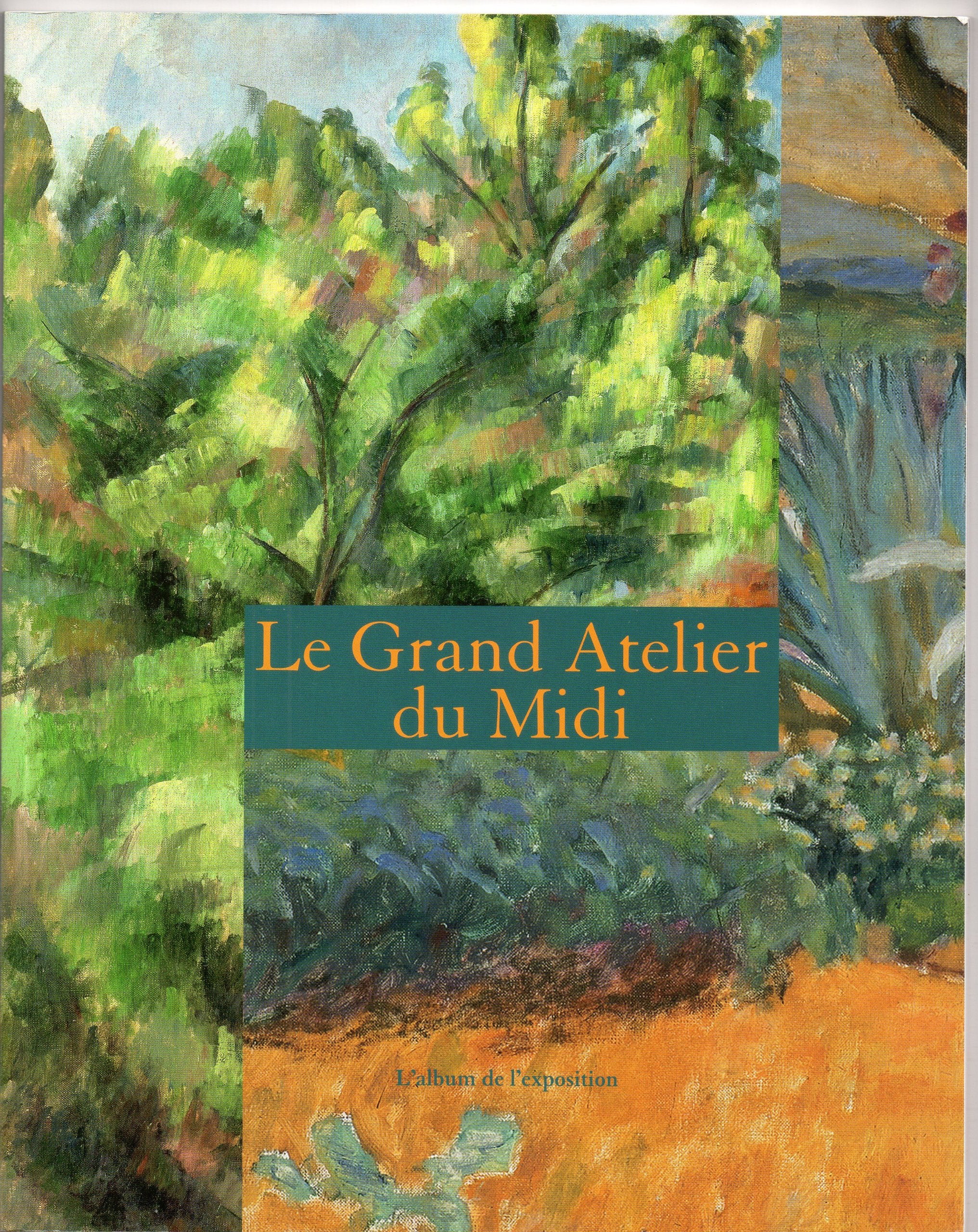 LE GRAND ATELIER DU MIDI - ALBUM (FRANCAIS).: DE VAN GOGH A BONNARD, DE CEZANNE A MATISSE 9782711860340